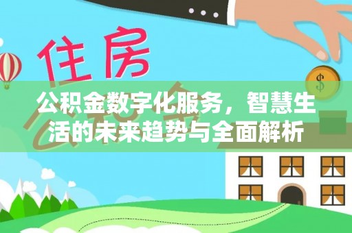 铁力公积金数字化服务，智慧生活的未来趋势与全面解析