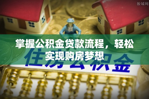 铁力掌握公积金贷款流程，轻松实现购房梦想