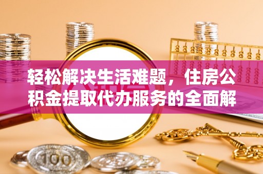 铁力轻松解决生活难题，住房公积金提取代办服务的全面解析