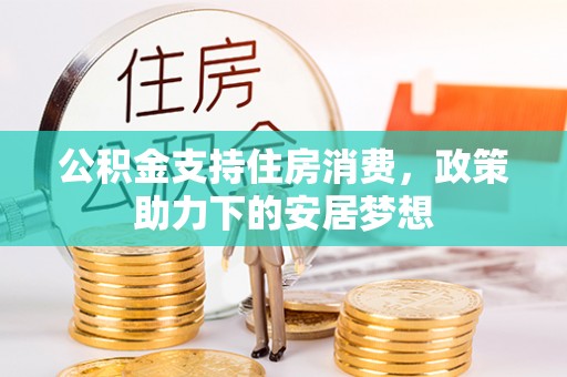铁力公积金支持住房消费，政策助力下的安居梦想