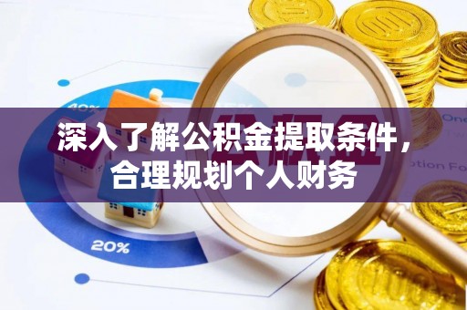 铁力深入了解公积金提取条件，合理规划个人财务