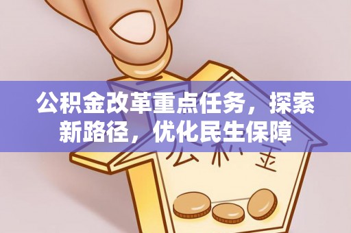 铁力公积金改革重点任务，探索新路径，优化民生保障