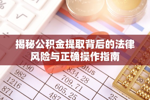 铁力揭秘公积金提取背后的法律风险与正确操作指南