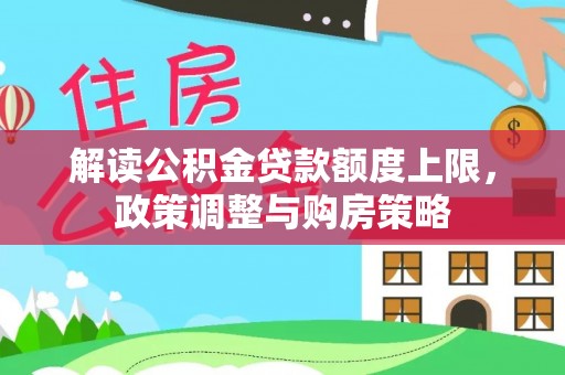 铁力解读公积金贷款额度上限，政策调整与购房策略