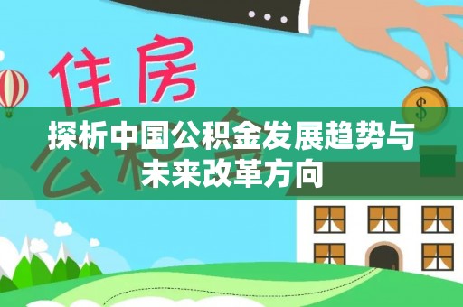 铁力探析中国公积金发展趋势与未来改革方向