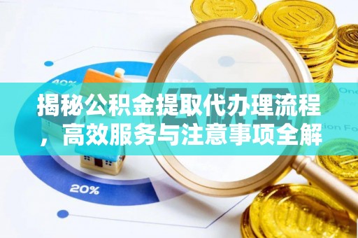 铁力揭秘公积金提取代办理流程，高效服务与注意事项全解析