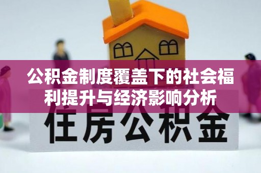 铁力公积金制度覆盖下的社会福利提升与经济影响分析