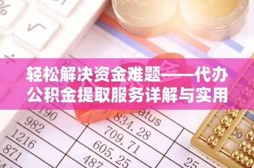铁力轻松解决资金难题——代办公积金提取服务详解与实用指南