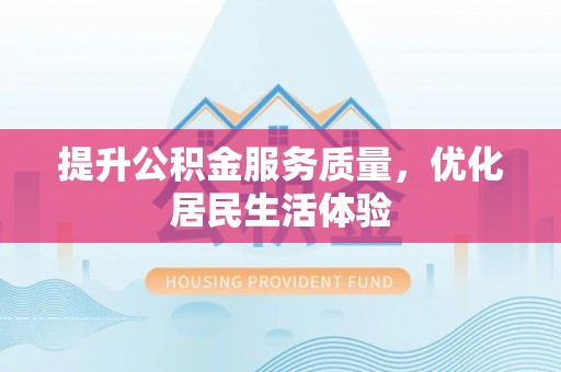 铁力提升公积金服务质量，优化居民生活体验