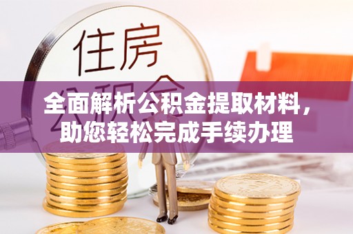 铁力全面解析公积金提取材料，助您轻松完成手续办理
