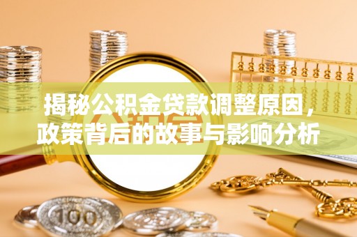 铁力揭秘公积金贷款调整原因，政策背后的故事与影响分析