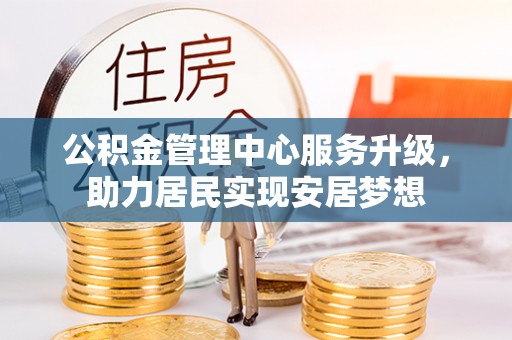 铁力公积金管理中心服务升级，助力居民实现安居梦想