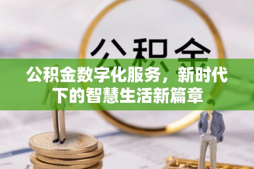 铁力公积金数字化服务，新时代下的智慧生活新篇章