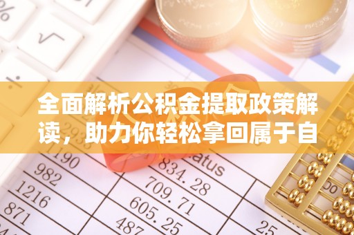 铁力全面解析公积金提取政策解读，助力你轻松拿回属于自己的钱