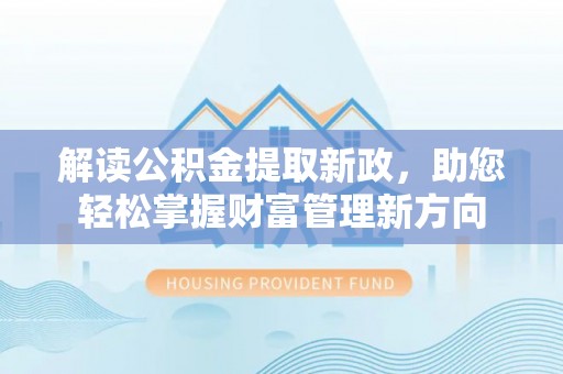 铁力解读公积金提取新政，助您轻松掌握财富管理新方向