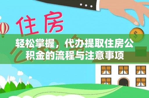 铁力轻松掌握，代办提取住房公积金的流程与注意事项