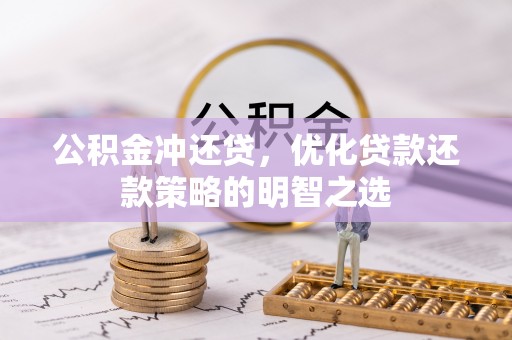 铁力公积金冲还贷，优化贷款还款策略的明智之选