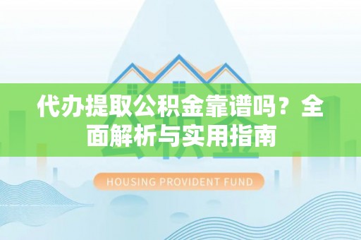 铁力代办提取公积金靠谱吗？全面解析与实用指南