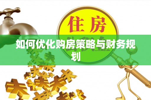 铁力如何优化购房策略与财务规划