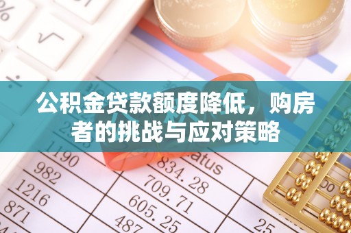 铁力公积金贷款额度降低，购房者的挑战与应对策略