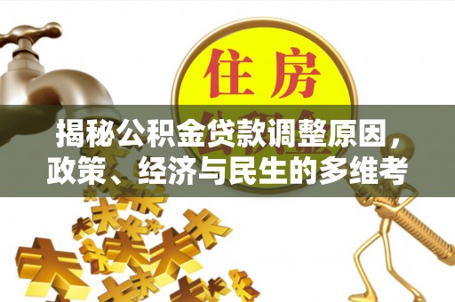 铁力揭秘公积金贷款调整原因，政策、经济与民生的多维考量