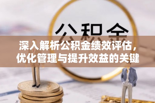 铁力深入解析公积金绩效评估，优化管理与提升效益的关键路径