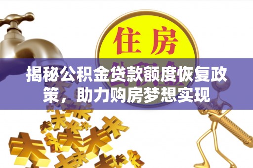 铁力揭秘公积金贷款额度恢复政策，助力购房梦想实现