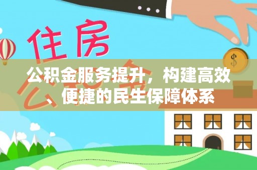 铁力公积金服务提升，构建高效、便捷的民生保障体系