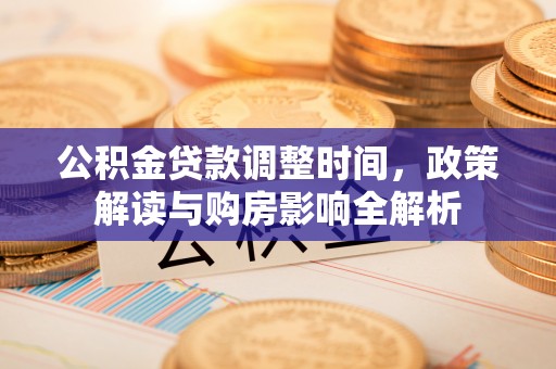 铁力公积金贷款调整时间，政策解读与购房影响全解析