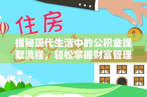 铁力揭秘现代生活中的公积金提取流程，轻松掌握财富管理新技能
